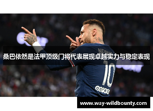 桑巴依然是法甲顶级门将代表展现卓越实力与稳定表现