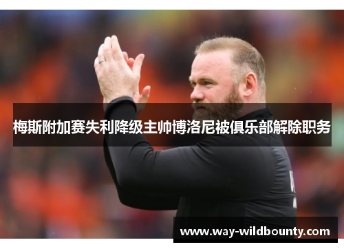 梅斯附加赛失利降级主帅博洛尼被俱乐部解除职务 梅斯附加赛失利降级主帅博洛尼被俱乐部解除职务