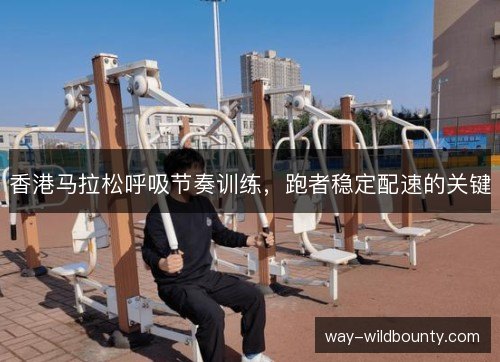 香港马拉松呼吸节奏训练，跑者稳定配速的关键